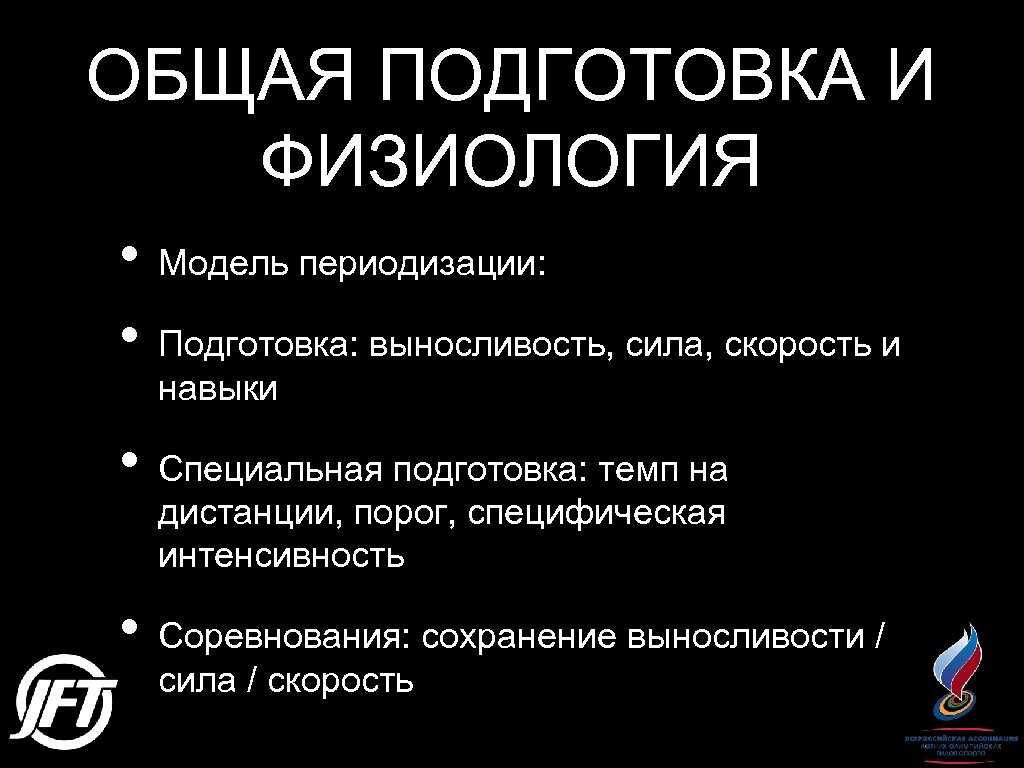ОБЩАЯ ПОДГОТОВКА И ФИЗИОЛОГИЯ • Модель периодизации: • Подготовка: выносливость, сила, скорость и навыки