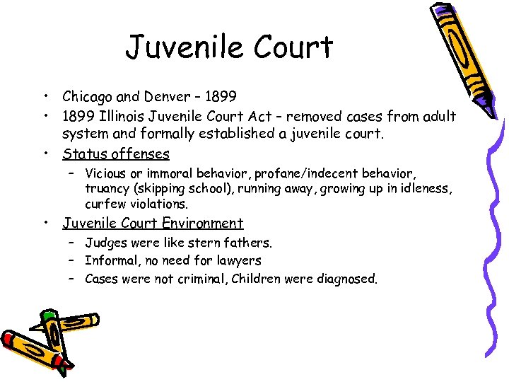 Juvenile Court • Chicago and Denver – 1899 • 1899 Illinois Juvenile Court Act