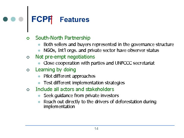 FCPF Features ¢ South-North Partnership l l ¢ Not pre-empt negotiations l ¢ Close