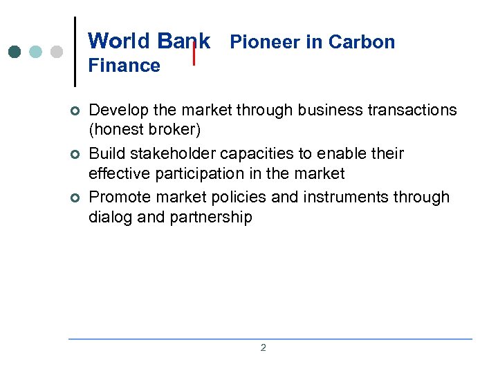World Bank Pioneer in Carbon Finance ¢ ¢ ¢ Develop the market through business