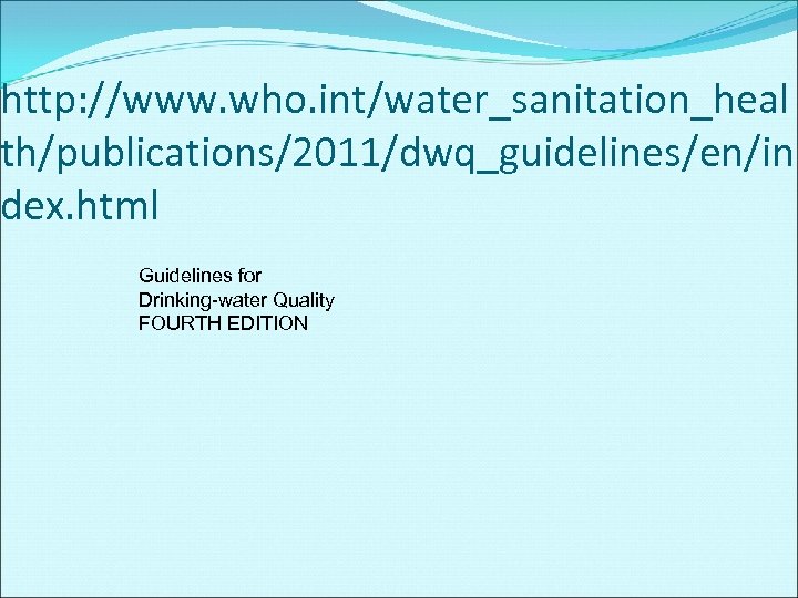 http: //www. who. int/water_sanitation_heal th/publications/2011/dwq_guidelines/en/in dex. html Guidelines for Drinking-water Quality FOURTH EDITION 