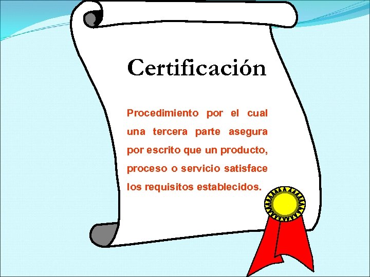 Certificación Procedimiento por el cual una tercera parte asegura por escrito que un producto,