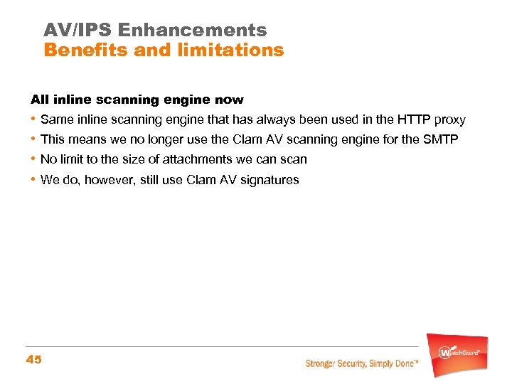 AV/IPS Enhancements Benefits and limitations All inline scanning engine now • Same inline scanning