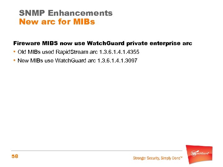 SNMP Enhancements New arc for MIBs Fireware MIBS now use Watch. Guard private enterprise