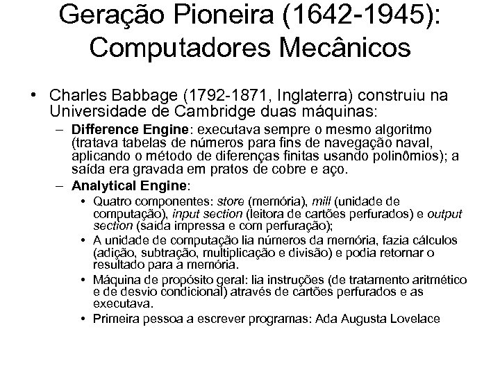 Geração Pioneira (1642 -1945): Computadores Mecânicos • Charles Babbage (1792 -1871, Inglaterra) construiu na