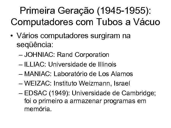 Primeira Geração (1945 -1955): Computadores com Tubos a Vácuo • Vários computadores surgiram na