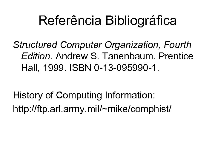 Referência Bibliográfica Structured Computer Organization, Fourth Edition. Andrew S. Tanenbaum. Prentice Hall, 1999. ISBN