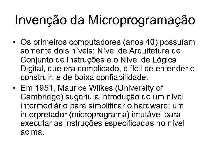Invenção da Microprogramação • Os primeiros computadores (anos 40) possuíam somente dois níveis: Nível