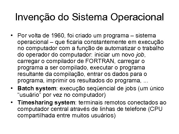 Invenção do Sistema Operacional • Por volta de 1960, foi criado um programa –