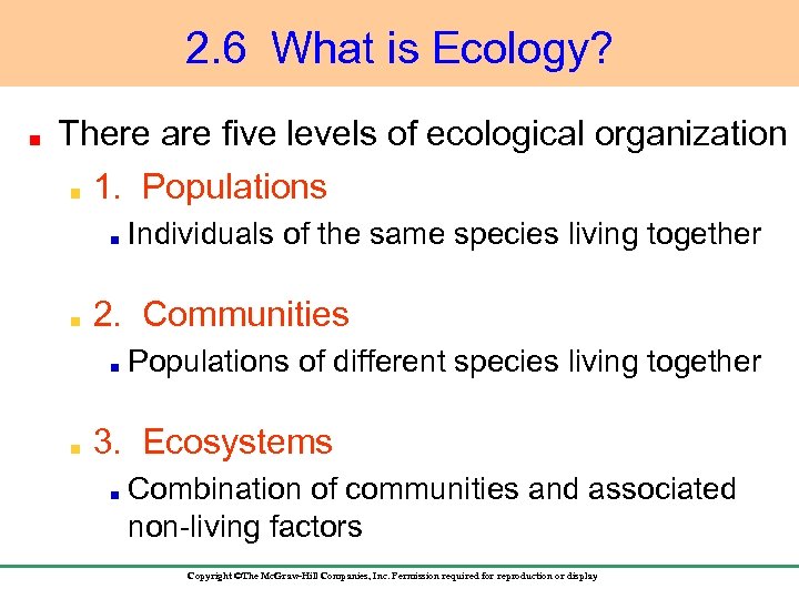 2. 6 What is Ecology? There are five levels of ecological organization 1. Populations