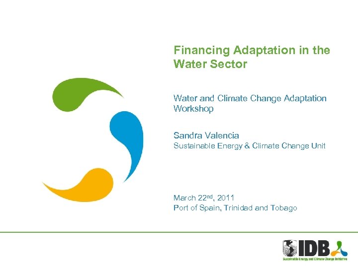 Financing Adaptation in the Water Sector Water and Climate Change Adaptation Workshop Sandra Valencia
