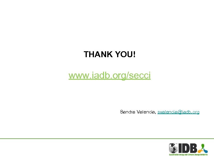 THANK YOU! www. iadb. org/secci Sandra Valencia, svalencia@iadb. org 
