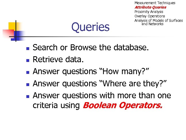 Measurement Techniques Attribute Queries n n n Proximity Analysis Overlay Operations Analysis of Models