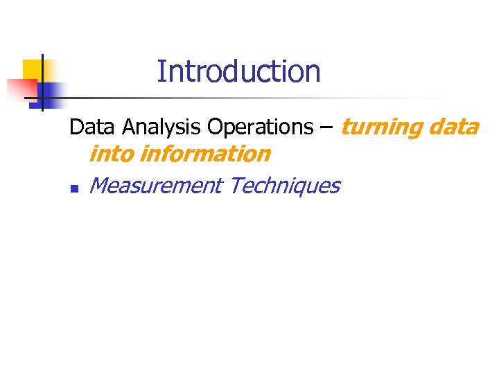 Introduction Data Analysis Operations – turning data n into information Measurement Techniques 