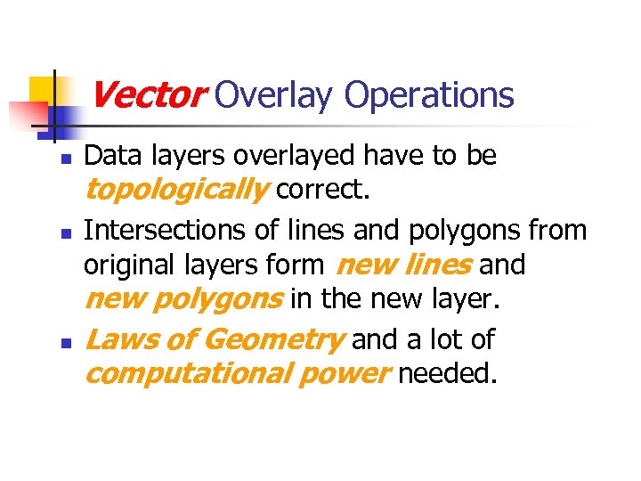 Vector Overlay Operations n n n Data layers overlayed have to be topologically correct.