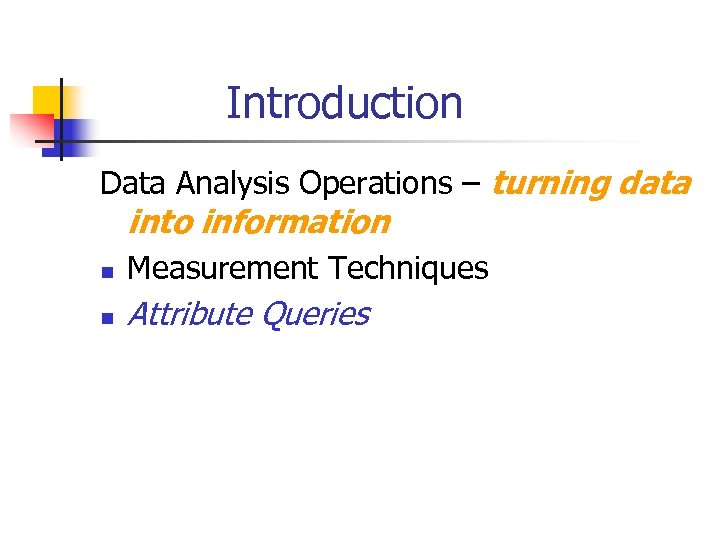 Introduction Data Analysis Operations – turning data into information n Measurement Techniques n Attribute