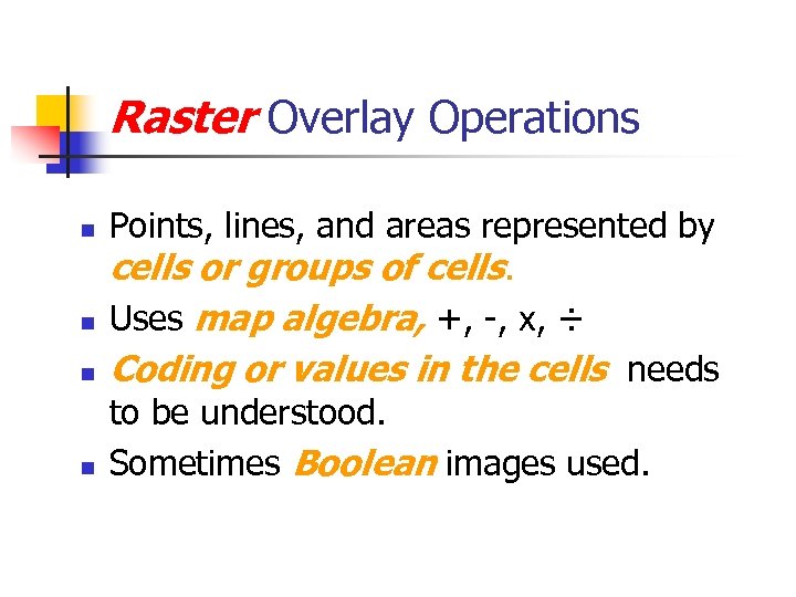 Raster Overlay Operations n n Points, lines, and areas represented by cells or groups