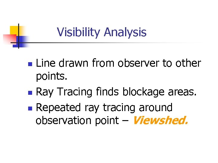 Visibility Analysis Line drawn from observer to other points. n Ray Tracing finds blockage