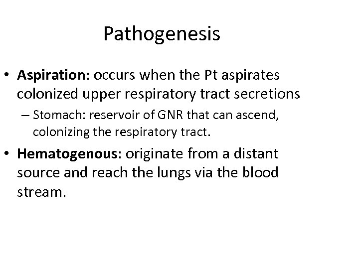 Pathogenesis • Aspiration: occurs when the Pt aspirates colonized upper respiratory tract secretions –