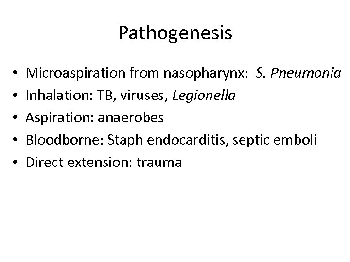 Pathogenesis • • • Microaspiration from nasopharynx: S. Pneumonia Inhalation: TB, viruses, Legionella Aspiration: