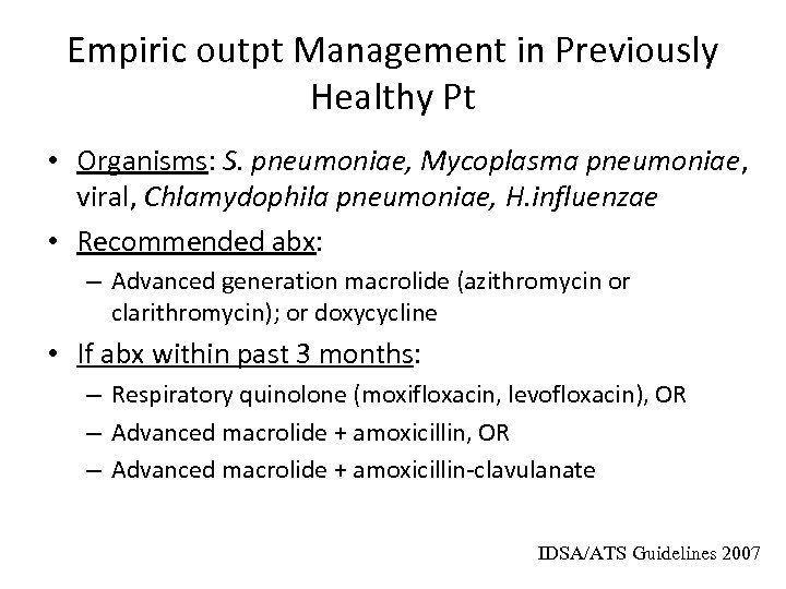 Empiric outpt Management in Previously Healthy Pt • Organisms: S. pneumoniae, Mycoplasma pneumoniae, viral,