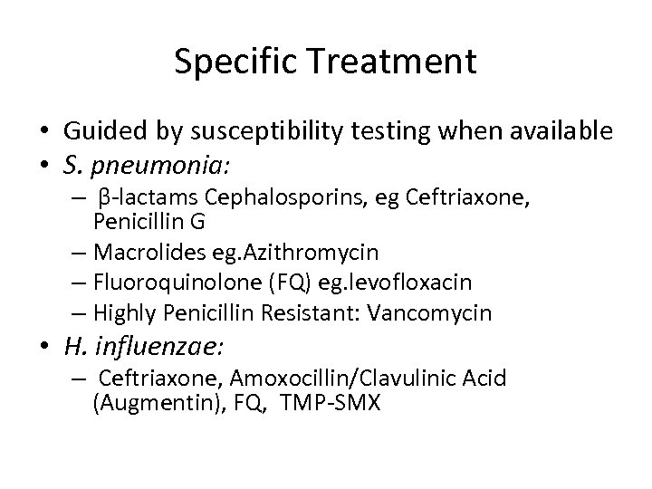 Specific Treatment • Guided by susceptibility testing when available • S. pneumonia: – β-lactams