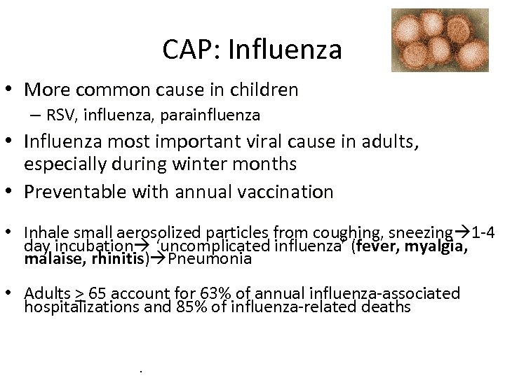 CAP: Influenza • More common cause in children – RSV, influenza, parainfluenza • Influenza