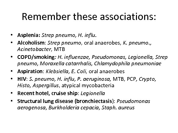 Remember these associations: • Asplenia: Strep pneumo, H. influ. • Alcoholism: Strep pneumo, oral