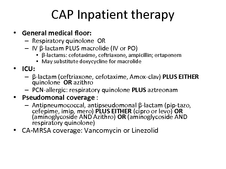 CAP Inpatient therapy • General medical floor: – Respiratory quinolone OR – IV β-lactam