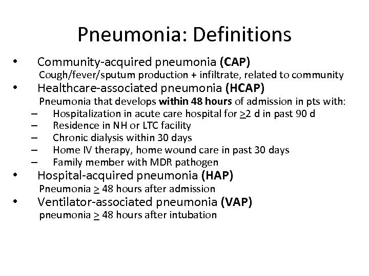 Pneumonia: Definitions • Community-acquired pneumonia (CAP) • Healthcare-associated pneumonia (HCAP) • • Cough/fever/sputum production