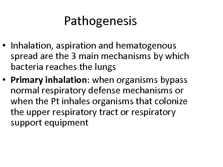 Pathogenesis • Inhalation, aspiration and hematogenous spread are the 3 main mechanisms by which