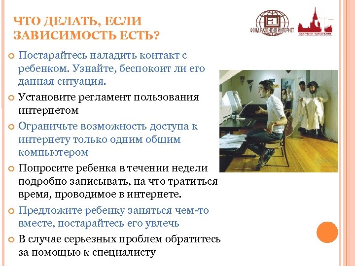 ЧТО ДЕЛАТЬ, ЕСЛИ ЗАВИСИМОСТЬ ЕСТЬ? Постарайтесь наладить контакт с ребенком. Узнайте, беспокоит ли его