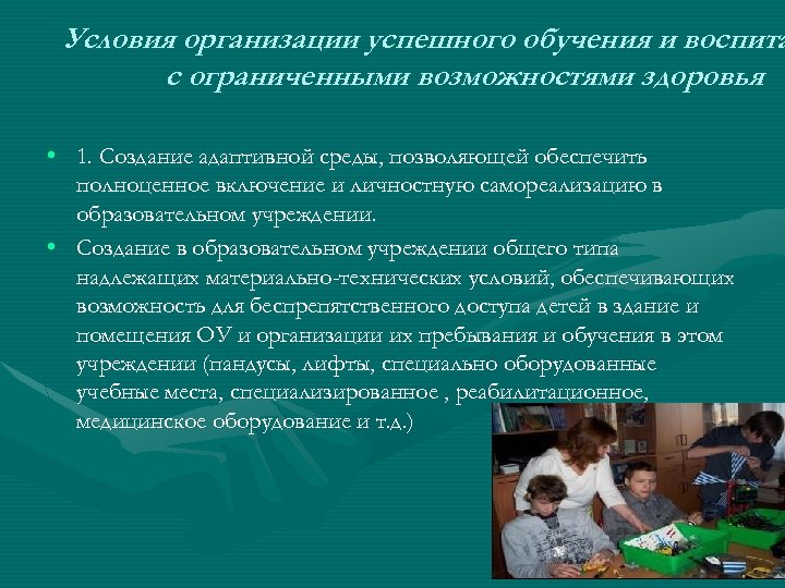 Условия организации успешного обучения и воспита с ограниченными возможностями здоровья • 1. Создание адаптивной