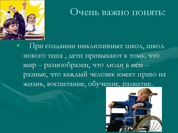 Очень важно понять: • При создании инклюзивных школ, школ нового типа , дети привыкают