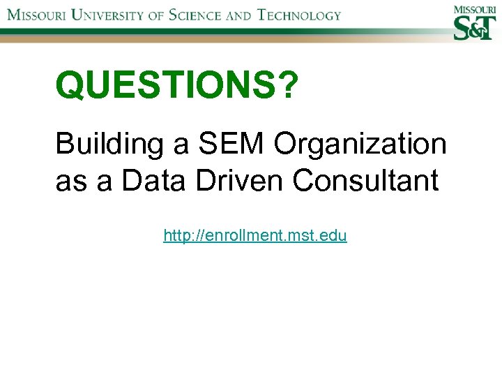 QUESTIONS? Building a SEM Organization as a Data Driven Consultant http: //enrollment. mst. edu