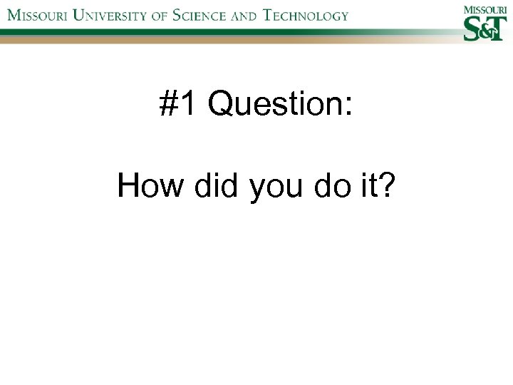 #1 Question: How did you do it? 