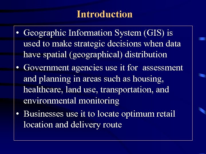 Introduction • Geographic Information System (GIS) is used to make strategic decisions when data