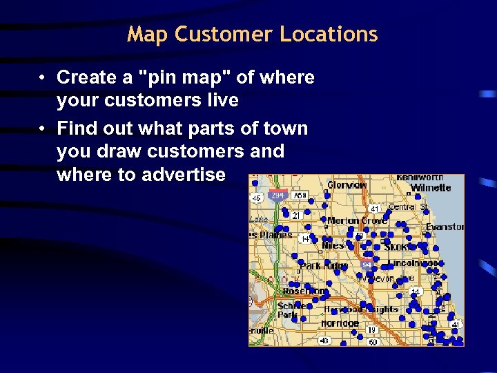 Map Customer Locations • Create a "pin map" of where your customers live •