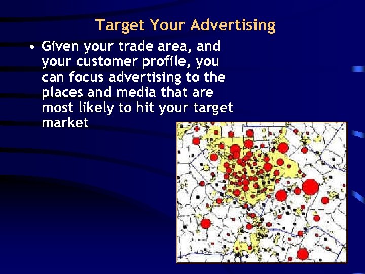 Target Your Advertising • Given your trade area, and your customer profile, you can