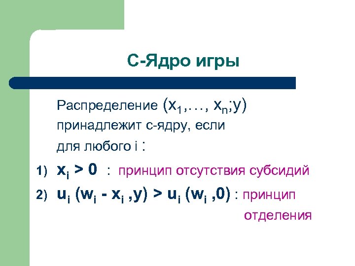 С-Ядро игры Распределение (x 1, …, xn; y) принадлежит с-ядру, если для любого i