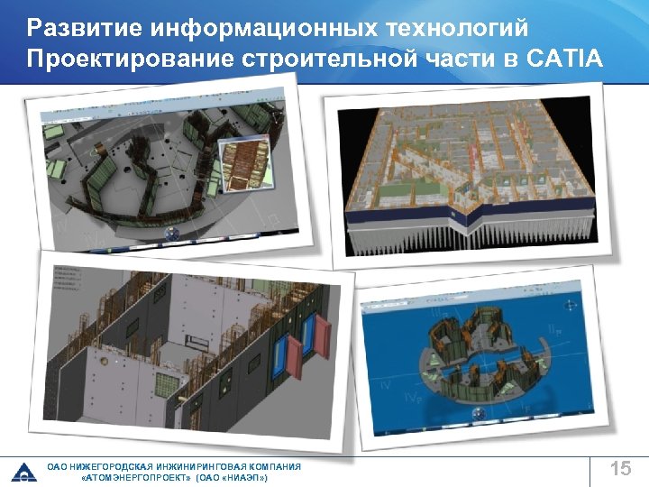 Развитие информационных технологий Проектирование строительной части в CATIA ОАО НИЖЕГОРОДСКАЯ ИНЖИНИРИНГОВАЯ КОМПАНИЯ «АТОМЭНЕРГОПРОЕКТ» (ОАО