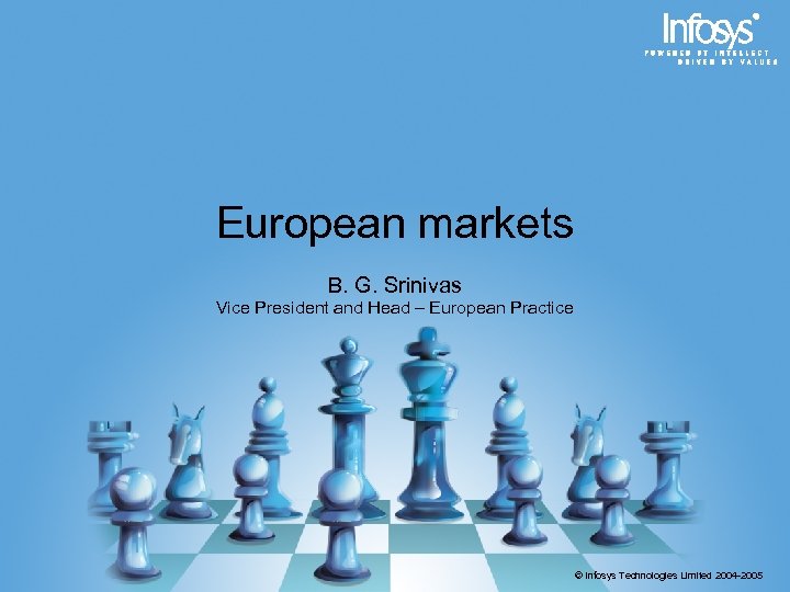 European markets B. G. Srinivas Vice President and Head – European Practice © Infosys