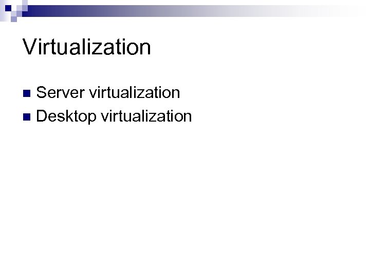 Virtualization Server virtualization n Desktop virtualization n 