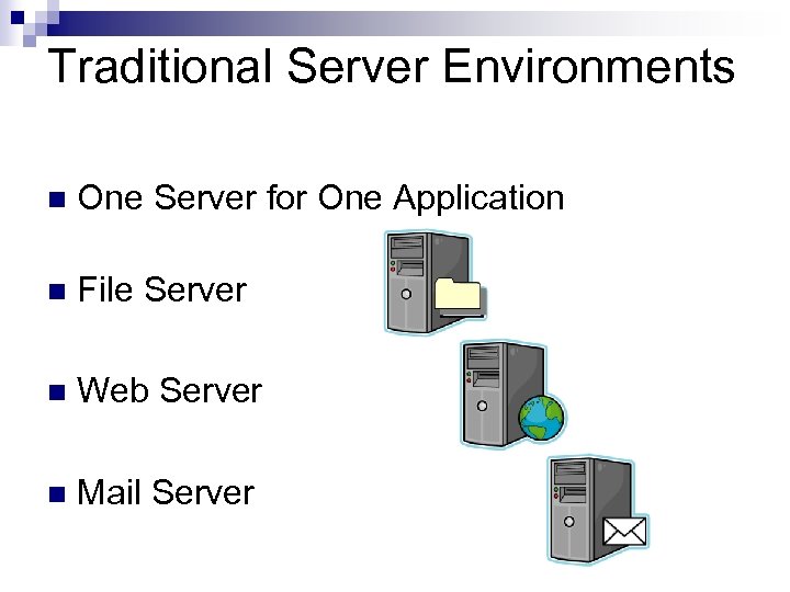 Traditional Server Environments n One Server for One Application n File Server n Web