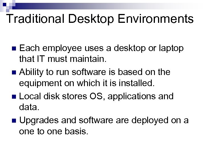 Traditional Desktop Environments Each employee uses a desktop or laptop that IT must maintain.
