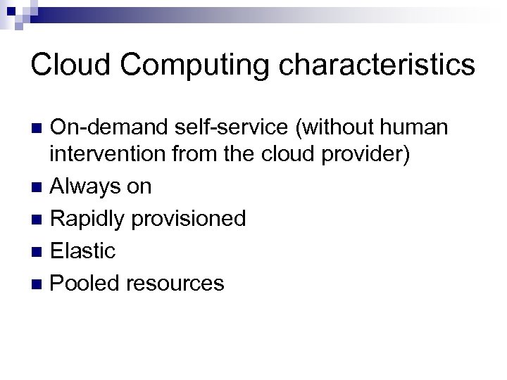 Cloud Computing characteristics On-demand self-service (without human intervention from the cloud provider) n Always