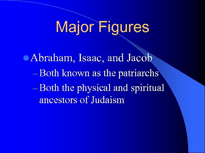 Major Figures l Abraham, Isaac, and Jacob – Both known as the patriarchs –