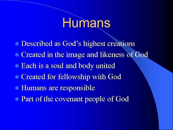 Humans l Described as God’s highest creations l Created in the image and likeness