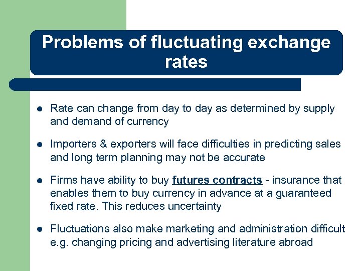 Problems of fluctuating exchange rates l Rate can change from day to day as