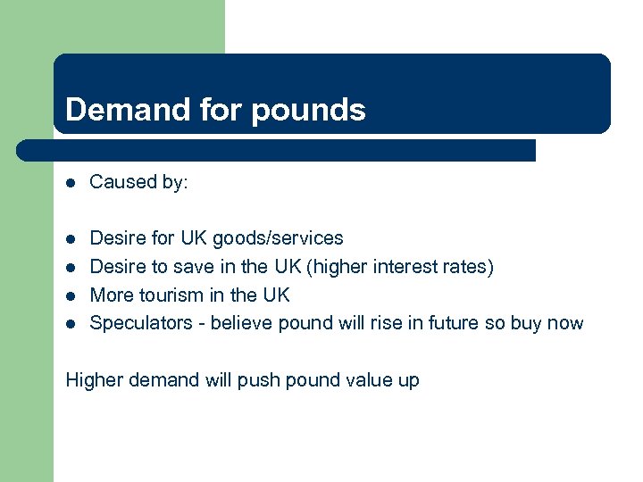 Demand for pounds l Caused by: l Desire for UK goods/services Desire to save
